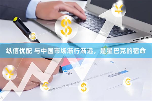 纵信优配 与中国市场渐行渐远，是星巴克的宿命