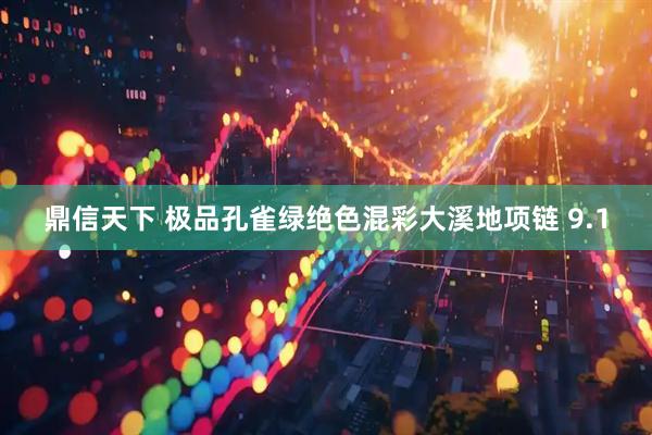 鼎信天下 极品孔雀绿绝色混彩大溪地项链 9.1